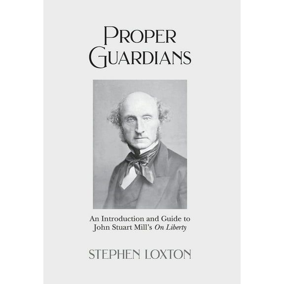 Proper Guardians : An Introduction and Guide to John Stuart Mill's On Liberty (Hardcover)