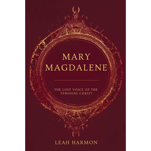 Mary Magdalene: The Lost Voice of the Feminine Christ, (Paperback)
