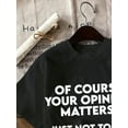 thumbnail image 2 of Women's 100% Cotton Casual Short Sleeve T-Shirt with Bold "OF COURSE YOUR OPINION MATTERS. JUST NOT to ME." Print - Black with White Lettering, Regular Fit, Machine Washable, Spring/Summer, 2 of 6