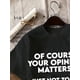 thumbnail image 2 of Women's 100% Cotton Casual Short Sleeve T-Shirt with Bold "OF COURSE YOUR OPINION MATTERS. JUST NOT to ME." Print - Black with White Lettering, Regular Fit, Machine Washable, Spring/Summer, 2 of 6