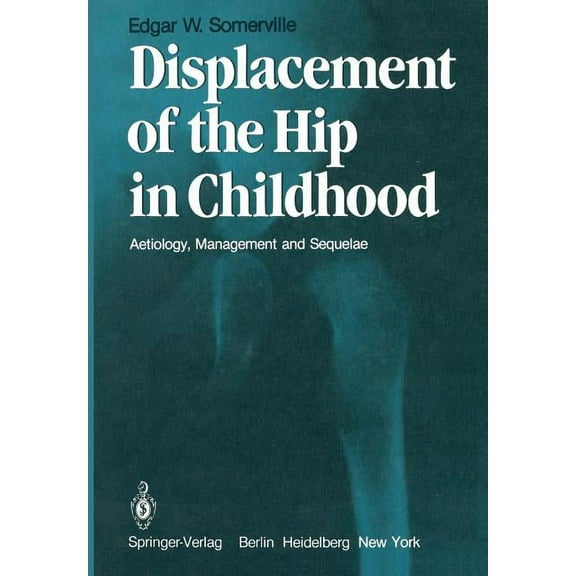 Displacement of the Hip in Childhood: Aetiology, Management and Sequelae, (Paperback)