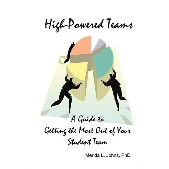 High-Powered Teams: A Guide to Getting the Most Out of Your Student Team (Paperback)