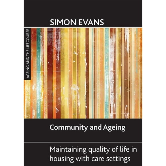 Ageing and the Lifecourse Community and Ageing: Maintaining Quality of Life in Housing with Care Settings, (Paperback)