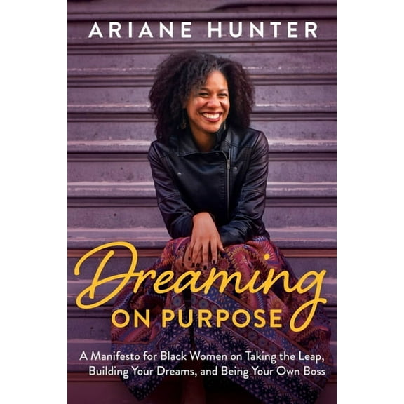 Dreaming On Purpose: A Manifesto for Black Women on Taking the Leap, Building Your Dreams, and Being Your Own Boss, (Paperback)