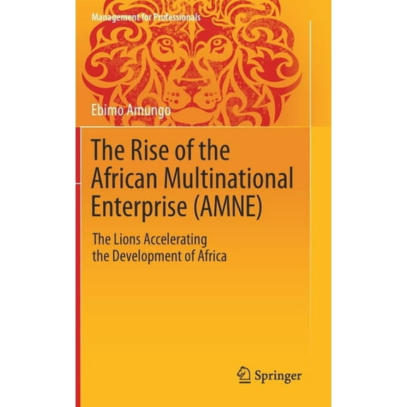 Management for Professionals The Rise of the African Multinational Enterprise (Amne): The Lions Accelerating the Development of Africa, (Hardcover)