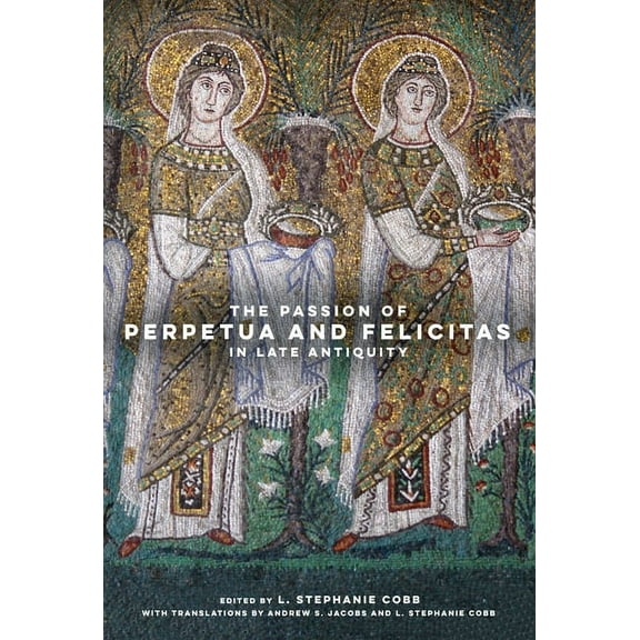 The Passion of Perpetua and Felicitas in Late Antiquity, (Hardcover)