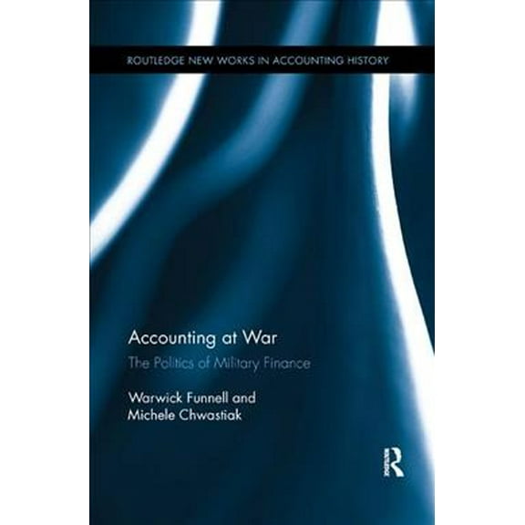 Routledge New Works in Accounting History: Accounting at War: The Politics of Military Finance (Paperback)
