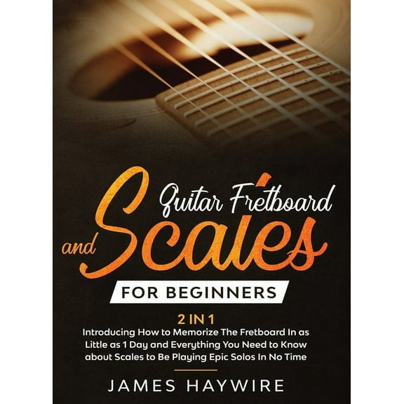 Guitar Scales and Fretboard for Beginners (2 in 1) Introducing How to Memorize The Fretboard In as Little as 1 Day and E, (Hardcover)