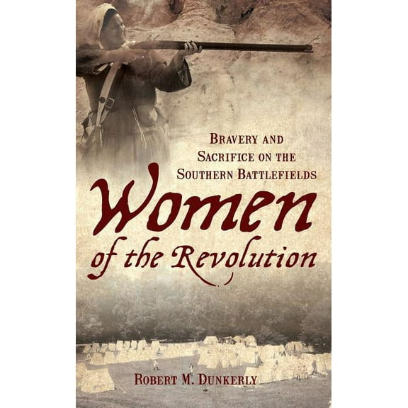 Women of the Revolution: Bravery and Sacrifice on the Southern Battlefields (Hardcover)