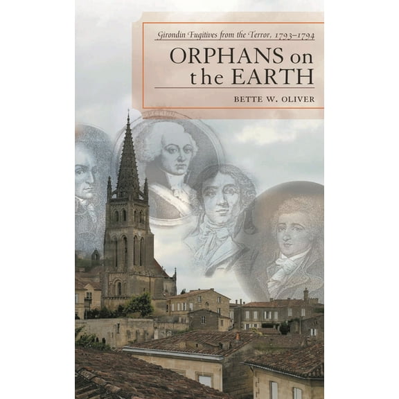 Orphans on the Earth : Girondin Fugitives from the Terror, 1793-94 (Hardcover)