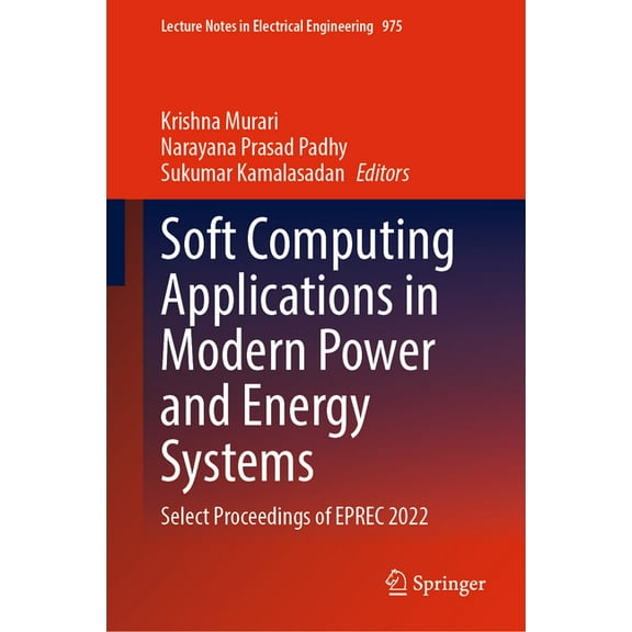 Lecture Notes in Electrical Engineering Soft Computing Applications in Modern Power and Energy Systems: Select Proceedings of Eprec 2022, Book 975, (Hardcover)