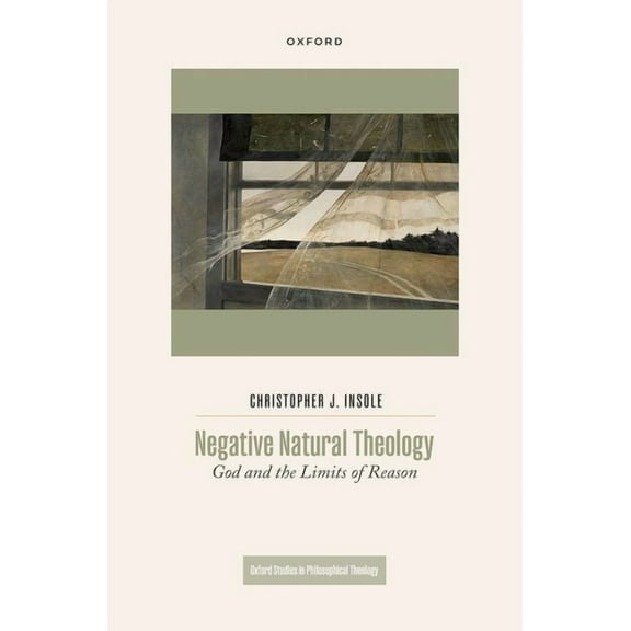 Oxford Studies Philosophical Theology Negative Natural Theology: God and the Limits of Reason, (Hardcover)