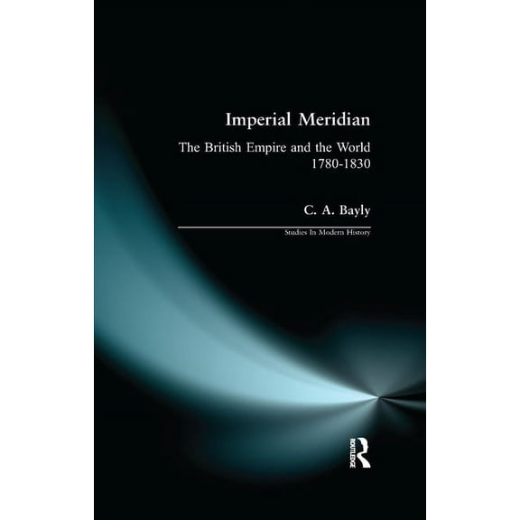 Studies in Modern History Imperial Meridian: The British Empire and the World 1780-1830, Book 0000, (Paperback)