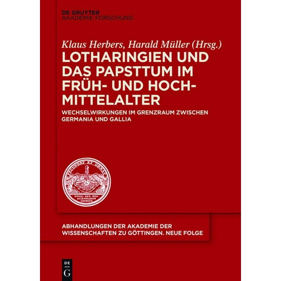 Abhandlungen der Akademie der Wissenscha Lotharingien Und Das Papsttum Im Früh- Und Hochmittelalter: Wechselwirkungen Im Grenzraum Zwischen Germania Und Gallia, Book 45, (Hardcover)