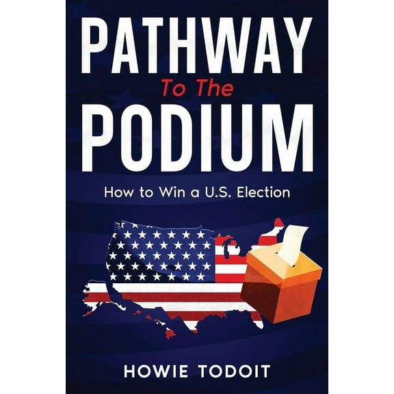 Pathway to the Podium: How to Win a U.S. Election, (Paperback)
