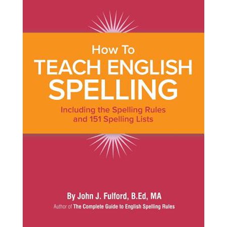 How to Teach English Spelling : Including the Spelling Rules and 151 Spelling