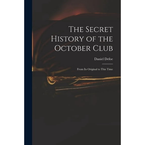 The Secret History of the October Club: From Its Original to This Time, (Paperback)