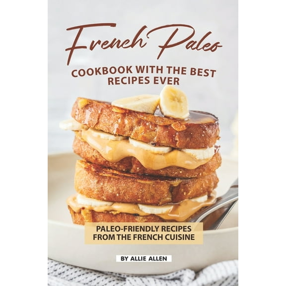 French Paleo Cookbook with The Best Recipes Ever : Paleo-Friendly Recipes from The French Cuisine (Paperback)