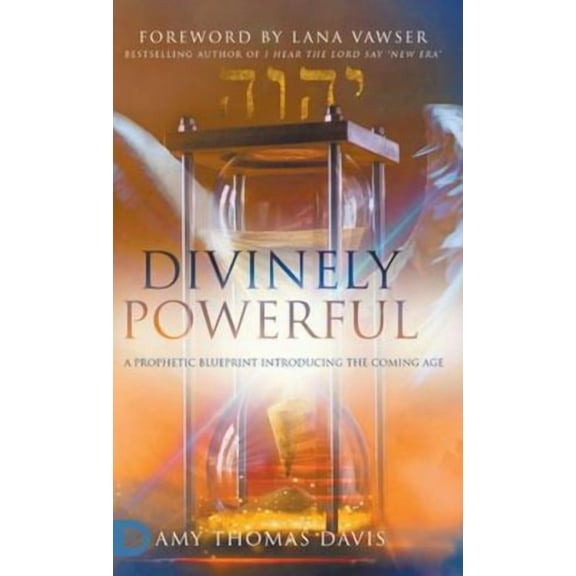 Divinely Powerful: A Prophetic Blueprint Introducing the Coming Age (Hardcover)