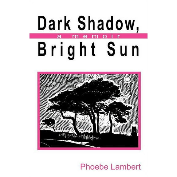 Dark Shadow, Bright Sun: A Memoir (Paperback) by Phoebe Lambert