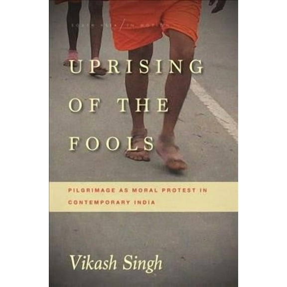 South Asia in Motion: Uprising of the Fools : Pilgrimage as Moral Protest in Contemporary India (Paperback)