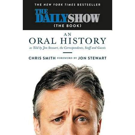The Daily Show (The Book) : An Oral History as Told by Jon Stewart, the Correspondents, Staff and