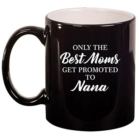 

Ceramic Coffee Tea Mug Cup The Best Moms Get Promoted To Nana (Black)