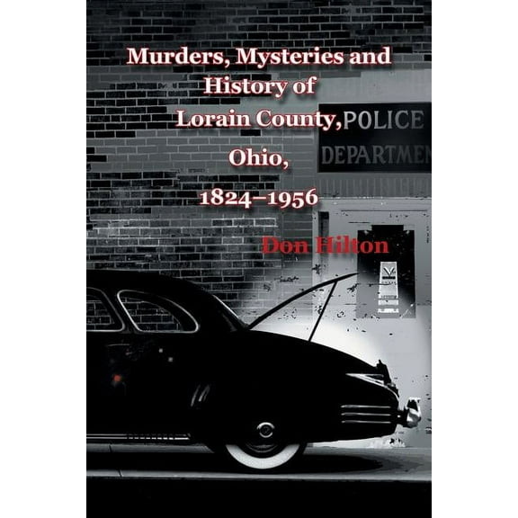 Murders, Mysteries and History of Lorain County, Ohio, 1824-1956, (Paperback)