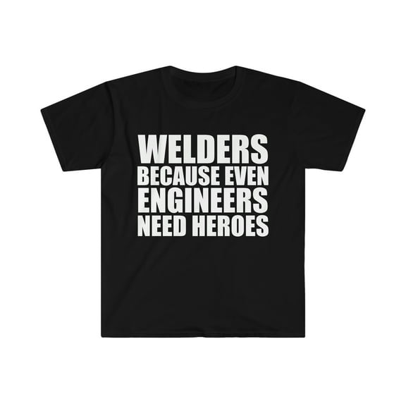 Welders because even Engineers need Heroes Unisex T-shirt S-3XL