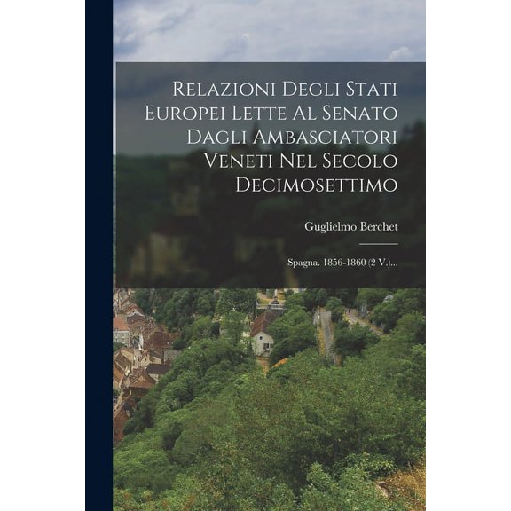 Relazioni Degli Stati Europei Lette Al Senato Dagli Ambasciatori Veneti Nel Secolo Decimosettimo: Spagna. 1856-1860 (2 V.)... (Paperback)