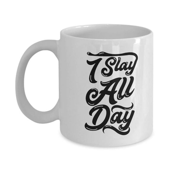 I Slay All Day Funny Inspirational Novelty Coffee & Tea Gift Mug Cup And Office Supplies For Your Amazing Coworker, Wife, Husband, Dad Or Mom