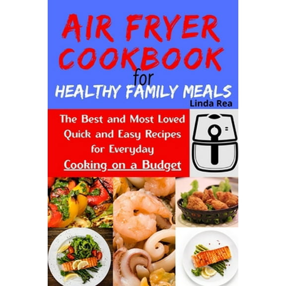 Pre-Owned Air Fryer Cookbook for Healthy Family Meals: The Best and Most Loved Quick and Easy Recipes for Everyday Cooking on a Budget (Paperback) 1801796904 9781801796903