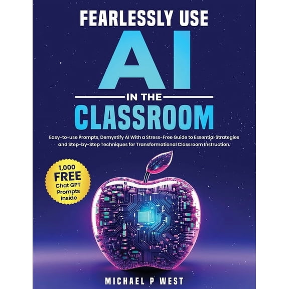 Fearlessly Use AI in the Classroom: Easy-to-use Prompts, Demystify AI With a Stress-Free Guide to Essential Strategies a, (Paperback)