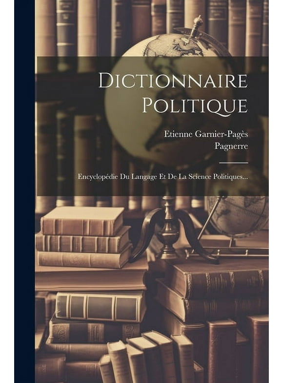 Dictionnaire Politique: Encyclop?die Du Langage Et De La Science Politiques...