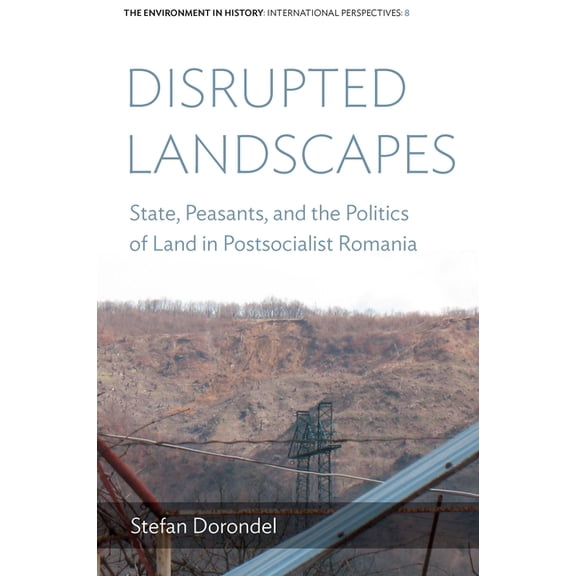 Environment in History: International Pe Disrupted Landscapes: State, Peasants and the Politics of Land in Postsocialist Romania, Book 8, (Paperback)