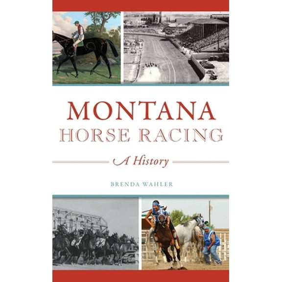 Pre-Owned Montana Horse Racing: A History (Hardcover) 1540239624 9781540239624