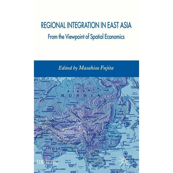 IDE-JETRO Regional Integration in East Asia: From the Viewpoint of Spatial Economics, (Hardcover)