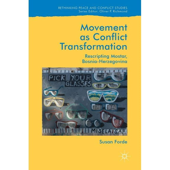 Rethinking Peace and Conflict Studies Movement as Conflict Transformation: Rescripting Mostar, Bosnia-Herzegovina, (Hardcover)