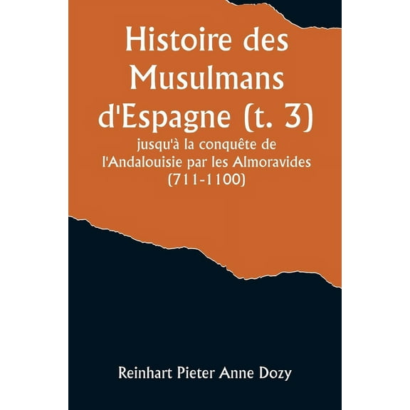 Histoire des Musulmans d'Espagne (t. 3); jusqu'àla conquête de l'Andalouisie par les Almoravides (711-11, (Paperback)