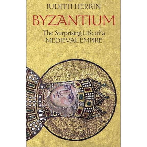 Pre-Owned Byzantium: The Surprising Life of a Medieval Empire (Paperback) 0691143692 9780691143699