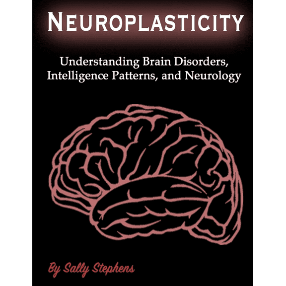 Neuroplasticity: Understanding Brain Disorders, Intelligence Patterns, and Neurology (Paperback)