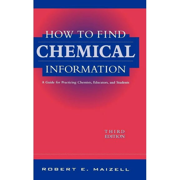 How to Find Chemical Information: A Guide for Practicing Chemists, Educators, and Students, (Hardcover)