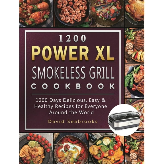 1200 Power XL Smokeless Grill Cookbook: 1200 Days Delicious, Easy & Healthy Recipes for Everyone Around the World, (Hardcover)