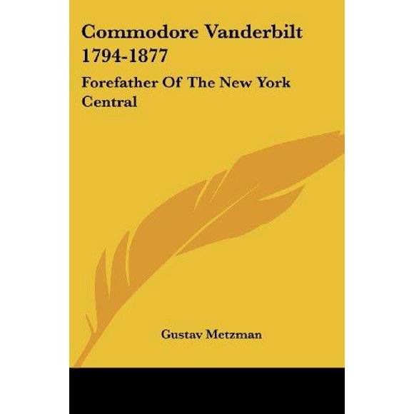 Commodore Vanderbilt 1794-1877: Père avant-Père du New York Central