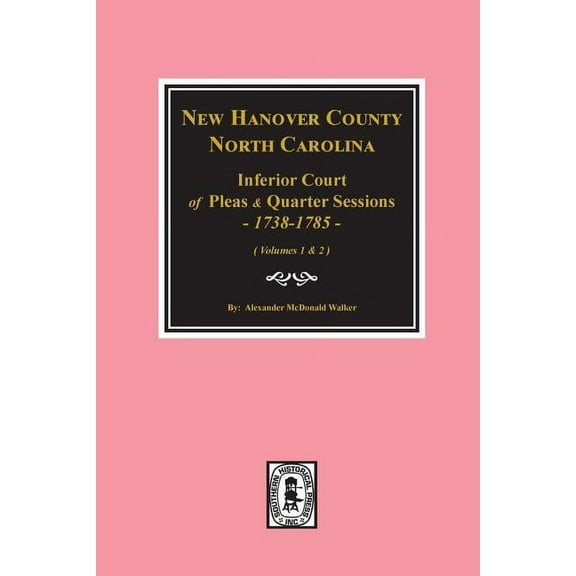 New Hanover County, North Carolina Inferior Court of Pleas and Quarter Sessions, 1738-1785. (Vols. #1 and 2), (Paperback)