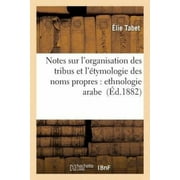 Notes Sur l'Organisation Des Tribus Et l' tymologie Des Noms Propres: Ethnologie Arabe (Sciences Sociales) [French]