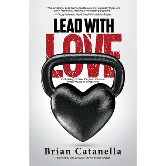 Pre-Owned Lead with Love: Embracing Greater Purpose, Passion, Perseverance & Perspective (Paperback) 1098313585 9781098313586