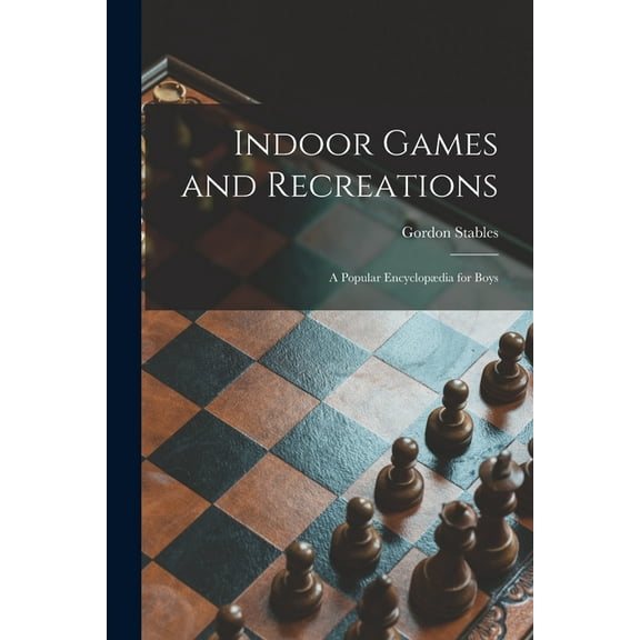 Indoor Games and Recreations : a Popular Encyclopædia for Boys (Paperback)