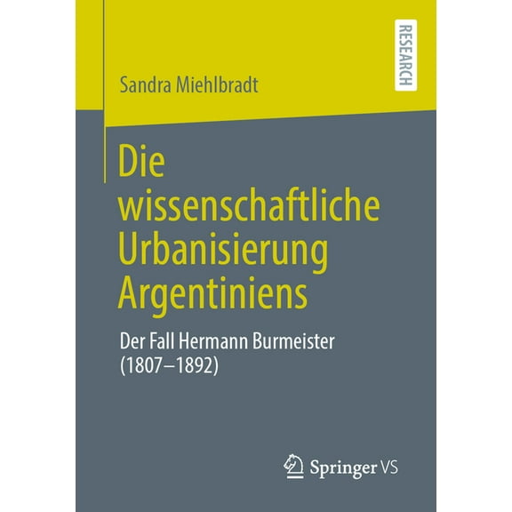 Die Wissenschaftliche Urbanisierung Argentiniens: Der Fall Hermann Burmeister (1807-1892), (Paperback)