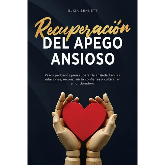 RecuperaciÃ³n del apego ansioso: Pasos probados para superar la ansiedad en las relaciones, reconstruir la confianza y cu, (Paperback)